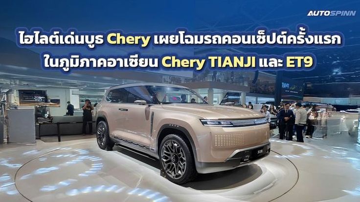 Chery เผยโฉมรถคอนเซ็ปต์ครั้งแรกในภูมิภาคอาเซียน Chery TIANJI และ ET9  