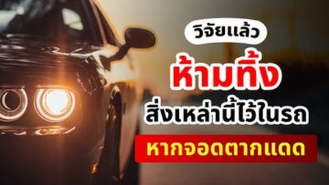 ห้ามทิ้ง 10 นี้ไว้ในรถ หากจอดรถตากแดด! คำแนะนำจากนักวิชาการ
