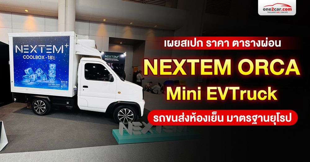 NEXTEM ORCA เผยสเปก ราคา ตารางผ่อน Mini EVTruck รถขนส่งห้องเย็นมาตรฐานยุโรป