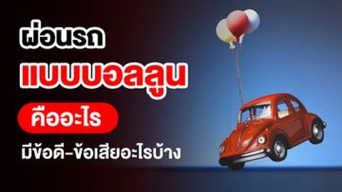 ผ่อนรถแบบบอลลูน คืออะไร มีข้อดี-ข้อเสียอะไรบ้าง