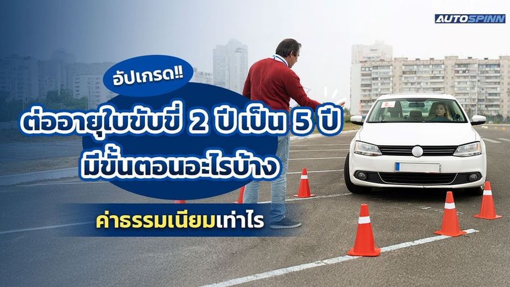 อัปเกรด!! ต่ออายุใบขับขี่ 2 ปี เป็น 5 ปี  มีขั้นตอนอะไรบ้าง ค่าธรรมเนียมเท่าไร