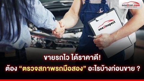 ขายรถไว ได้ราคาดี! ต้อง “ตรวจสภาพรถมือสอง” อะไรบ้างก่อนขาย ?