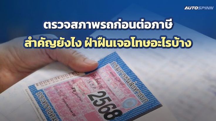 ตรวจสภาพรถก่อนต่อภาษี สำคัญยังไง ฝ่าฝืนเจอโทษอะไรบ้าง