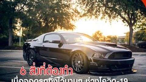 6 สิ่งที่ต้องทำเมื่อต้องจอดรถทิ้งไว้นานๆ ช่วงโควิด-19