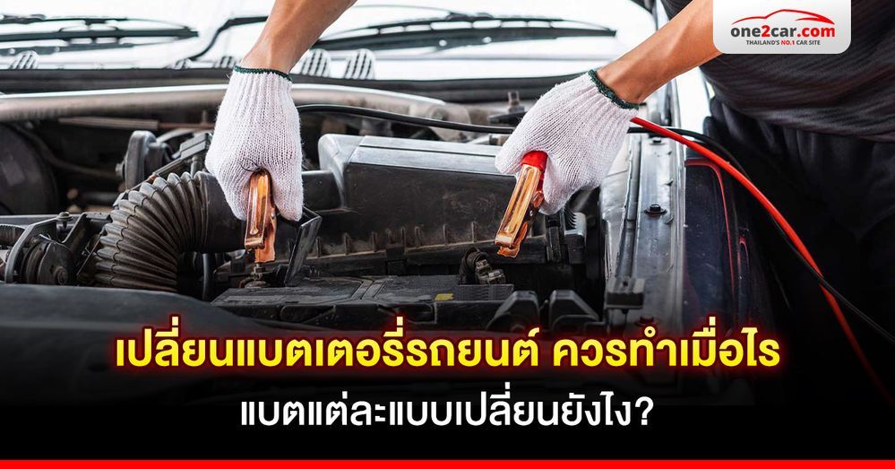 เปลี่ยนแบตเตอรี่รถยนต์ ควรเปลี่ยนเมื่อไร แบตแต่ละแบบเปลี่ยนยังไง?