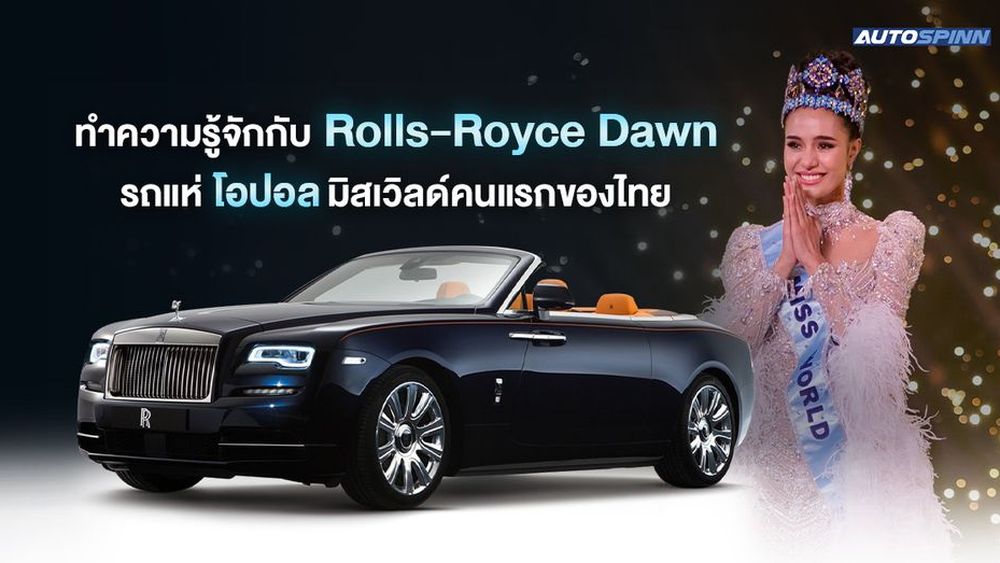 ทำความรู้จักกับ Rolls-Royce Dawn รถแห่ โอปอล มิสเวิลด์คนแรกของไทย