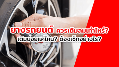 เติมลมยางรถยนต์เท่าไหร่ดี ควรเติมบ่อยแค่ไหน มีวิธีเช็กลมยางอย่างไร